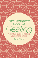 The Complete Book of Healing: A Spiritual Guide to Healing Yourself and Others