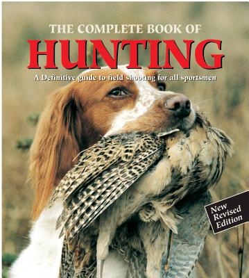 The Complete Book of Hunting: A Definitive Guide to Field Shooting for All Sportsmen - Elman, Robert (Editor)