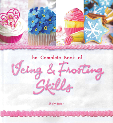 The Complete Book of Icing, Frosting & Fondant Skills - Baker, Shelly
