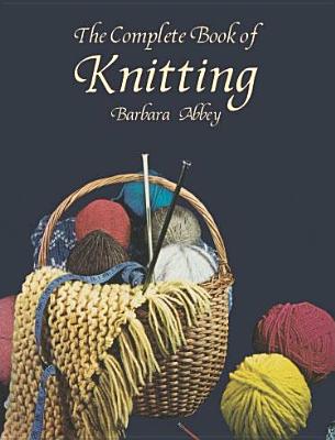 The Complete Book of Knitting - Abbey, Barbara