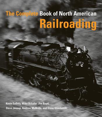 The Complete Book of North American Railroading - McBride, Andrew, and Glischinski, Steve, and Schafer, Mike