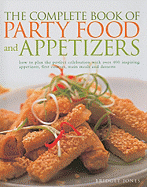 The Complete Book of Party Food and Appetizers: How to Plan the Perfect Celebration with Over 400 Inspiring Appetizers, First Courses, Main Meals and Desserts - Jones, Bridget