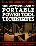 The Complete Book of Portable Power Tool Techniques - Dechristoforo, Richard J, and de Cristoforo, Richard J