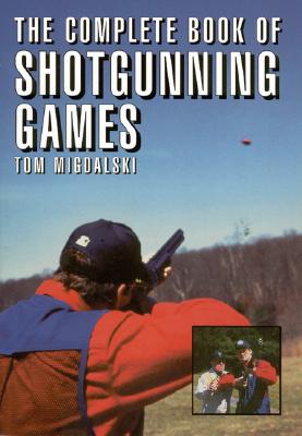 The Complete Book of Shotgunning Games - Migdalski, Tom, and Migdalski Tom