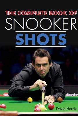 The Complete Book of Snooker Shots - Horrix, David