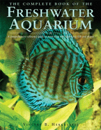 The Complete Book of the Freshwater Aquarium: A Comprehensive Reference Guide to More Than 600 Freshwater Fish and Plants