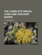 The Complete Bread, Cake and Cracker Baker