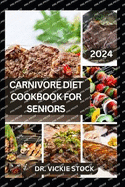 The Complete Carnivore Diet Cookbook for Seniors: Healthy Recipes to Maintain Muscle Mass, Boost Energy and Reverse Aging in older adults (A complete cookbook)