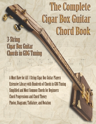 The Complete Cigar Box Guitar Chord Book: 3-String Cigar Box Guitar Chords in GDG Tuning - Robitaille, Brent C