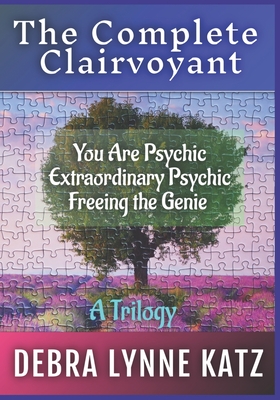 The Complete Clairvoyant: A Trilogy: You Are Psychic; Extraordinary Psychic & Freeing the Genie Within - Morado, Noel (Editor), and Katz, Debra Lynne