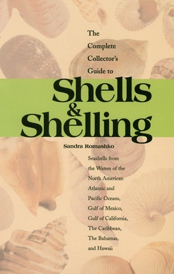 The Complete Collector's Guide to Shells & Shelling: Seashells for the Waters of the North American Atlantic and Pacific Oceans, Gulf of Mexico, Gulf of California, the Caribbean, the Bahamas, and Hawaii - Romashko, Sandra