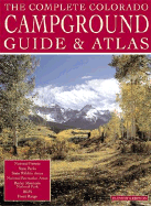 The Complete Colorado Campground Guide and Atlas: Information for Over 500 Campgrounds