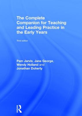 The Complete Companion for Teaching and Leading Practice in the Early Years - Jarvis, Pam, and George, Jane, and Holland, Wendy