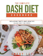 The Complete DASH Diet Cookbook: Including Tasty & Healthy Dash Diet Recipes