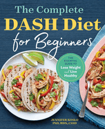 The Complete Dash Diet for Beginners: The Essential Guide to Lose Weight and Live Healthy