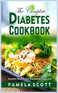 The Complete Diabetes Cookbook: Healthy Way to Eat the Foods You Love, lose weight fast, reset metabolism and regain confidence. Perfect book for Type 2 people.