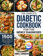 The Complete Diabetic Cookbook for the Newly Diagnosed: 1500 Days of Simple and Delicious Recipes for Balanced Meals and Healthy Lifestyle Full Color Pictures Version30- Day Meal Plan Included