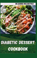 The Complete Diabetic Dessert Cookbook: Over 60+ Recipes For a Healthy Life