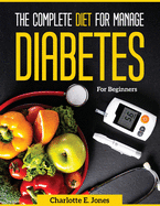 The Complete Diet for Manage Diabetes: For Beginners