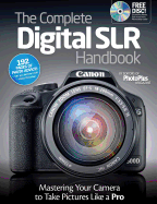 The Complete Digital SLR Handbook: Mastering Your Camera to Take Pictures Like a Pro