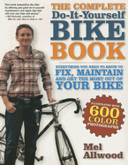 The Complete Do-It-Yourself Bike Book: Everything You Need to Know to Fix, Maintain and Get the Most Our of Your Bike - Allwood, Mel