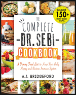 The Complete Dr. Sebi Cookbook: Essential Guide with 150+ Alkaline Plant-Based Recipes for Newbies - A Yummy Food List to Keep Your Belly Happy and Restore Immune System