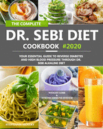 The Complete Dr. Sebi Diet Cookbook: Your Essential Guide to Reverse Diabetes and High Blood Pressure Through Dr. Sebi Alkaline Diet