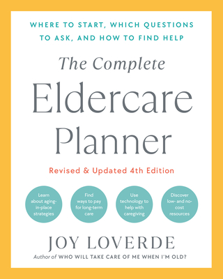 The Complete Eldercare Planner, Revised and Updated 4th Edition: Where to Start, Which Questions to Ask, and How to Find Help - Loverde, Joy