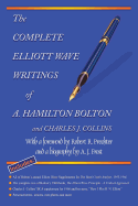 The Complete Elliott Wave Writings of A. Hamilton Bolton and Charles J. Collins: With a Foreword by Robert R. Prechter and a Biography by A. J. Frost