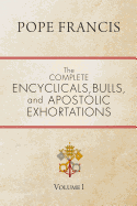 The Complete Encyclicals, Bulls, and Apostolic Exhortations: Volume 1