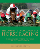 The Complete Encyclopedia of Horse Racing: The Illustrated Guide to the World of the Thoroughbred