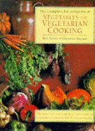 The Complete Encyclopedia of Vegetables and Vegetarian Cooking: The Practical Cook's Guide to Every Type of Vegetable, with Over 300 Delicious Recipes