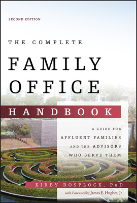 The Complete Family Office Handbook: A Guide for Affluent Families and the Advisors Who Serve Them - Rosplock, Kirby