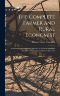 The Complete Farmer and Rural Economist: Containing a Compendious Epitome of the Most Important Branches of Agricultural and Rural Economy