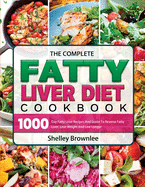 The Complete Fatty Liver Diet Cookbook: 1000 Day Fatty Liver Recipes And Guide To Reverse Fatty Liver, Lose Weight And Live Longer