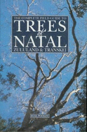 The Complete Field Guide to Trees of Natal, Zululand & Transkei