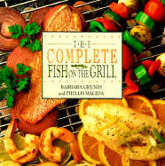 The Complete Fish on the Grill: More Than 200 Easy and Delectable Recipes - Grunes, Barbara, and Magida, Phyllis