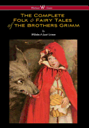 The Complete Folk & Fairy Tales of the Brothers Grimm (Wisehouse Classics - The Complete and Authoritative Edition)