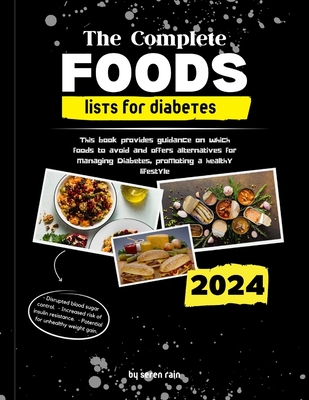 The Complete Foods Lists for Diabetes: This book provides guidance on which foods to avoid and offers alternatives for managing Diabetes, promoting a healthy lifestyle - Rain, Seren