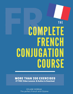 The Complete French Conjugation Course: Master the French Conjugation in One book!