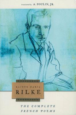 The Complete French Poems of Rainer Maria Rilke - Rilke, Rainer Maria, and Poulin, A (Translated by)