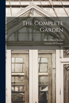 The Complete Garden - Taylor, Albert Davis, and Cooper, Gordon D