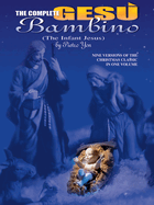 The Complete Ges Bambino (the Infant Jesus): Seven Versions of the Christmas Classic in One Volume