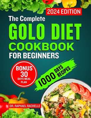 The Complete Golo Diet Cookbook for Beginners 2024: Quick Flavorful Healthy Recipes to Reduce Inflammation, Sustainable Weight Loss, Improved Insulin Sensitivity and Overall Health - Rachelle, Raphael, Dr.