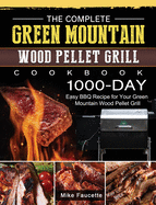 The Complete Green Mountain Wood Pellet Grill Cookbook: 1000-Day Easy BBQ Recipe for Your Green Mountain Wood Pellet Grill