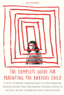 The Complete Guide for Parenting the Anxious Child: A step-by-step approach to managing anxiety in young children and producing con&#61441;dent parents who know how to encourage con&#61441;dence in their child, and what to do when their child is...