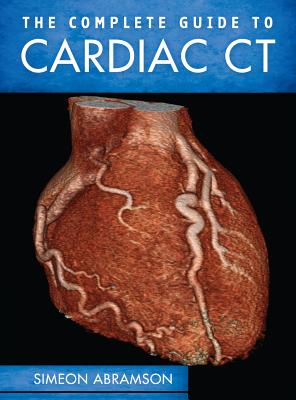 The Complete Guide to Cardiac CT - Abramson, Simeon