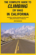 The Complete Guide to Climbing (by Bike) in California: A Guide to Cycling Climbing and the Most Difficult Hill Climbs in California