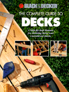 The Complete Guide to Decks: A Step-By-Step Manual for Building Basic and Advanced Decks - Creative Publishing International