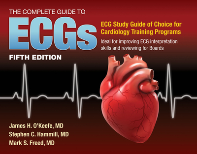 The Complete Guide to Ecgs: A Comprehensive Study Guide to Improve ECG Interpretation Skills: A Comprehensive Study Guide to Improve ECG Interpretation Skills - O'Keefe Jr, James H, and Hammill, Stephen C, and Freed, Mark S